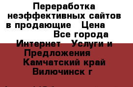 Переработка неэффективных сайтов в продающие › Цена ­ 5000-10000 - Все города Интернет » Услуги и Предложения   . Камчатский край,Вилючинск г.